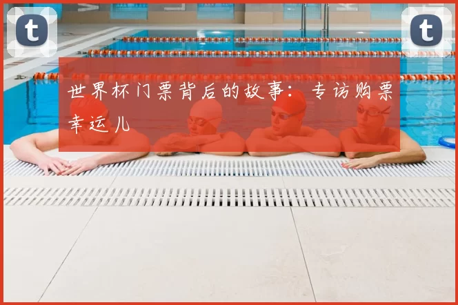 世界杯门票背后的故事：专访购票幸运儿