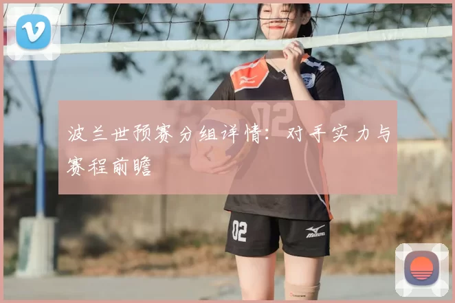 波兰世预赛分组详情：对手实力与赛程前瞻