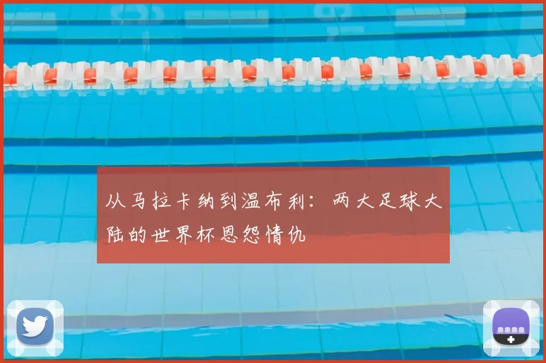 从马拉卡纳到温布利:两大足球大陆的世界杯恩怨情仇