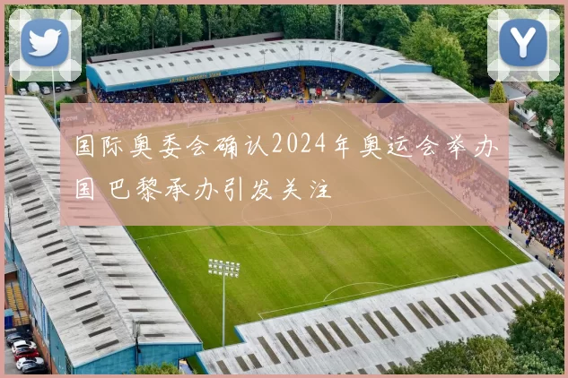 国际奥委会确认2024年奥运会举办国 巴黎承办引发关注