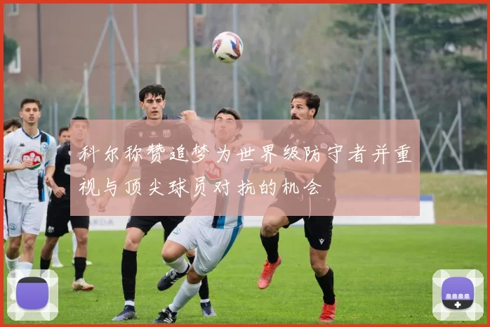 科尔称赞追梦为世界级防守者并重视与顶尖球员对抗的机会