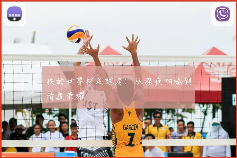 我的世界杯足球房:从深夜呐喊到清晨荣耀