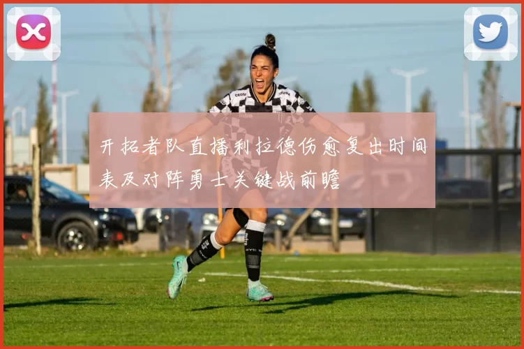 开拓者队直播利拉德伤愈复出时间表及对阵勇士关键战前瞻