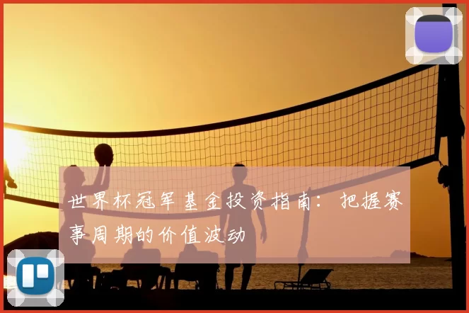 世界杯冠军基金投资指南:把握赛事周期的价值波动