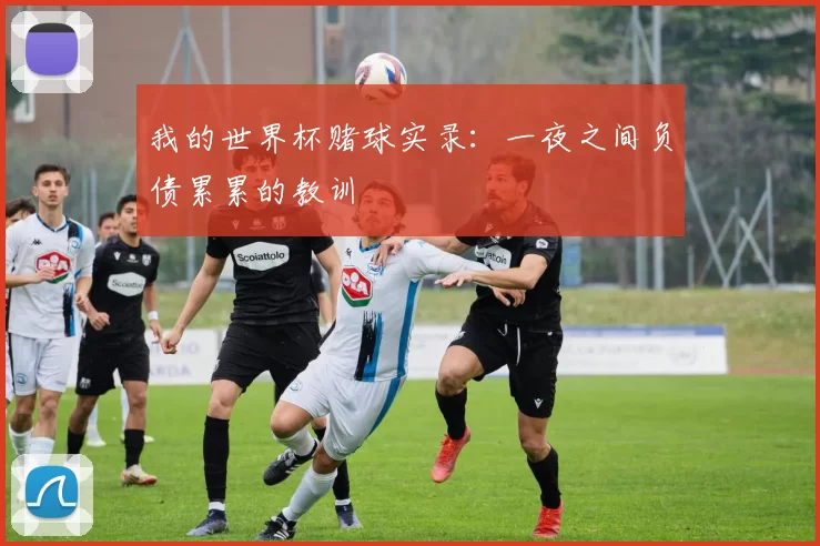 我的世界杯赌球实录：一夜之间负债累累的教训