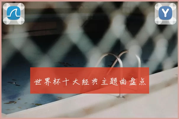 世界杯十大经典主题曲盘点