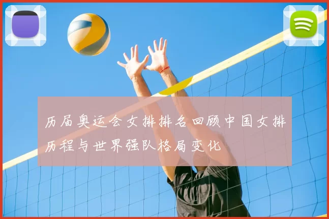 历届奥运会女排排名回顾中国女排历程与世界强队格局变化