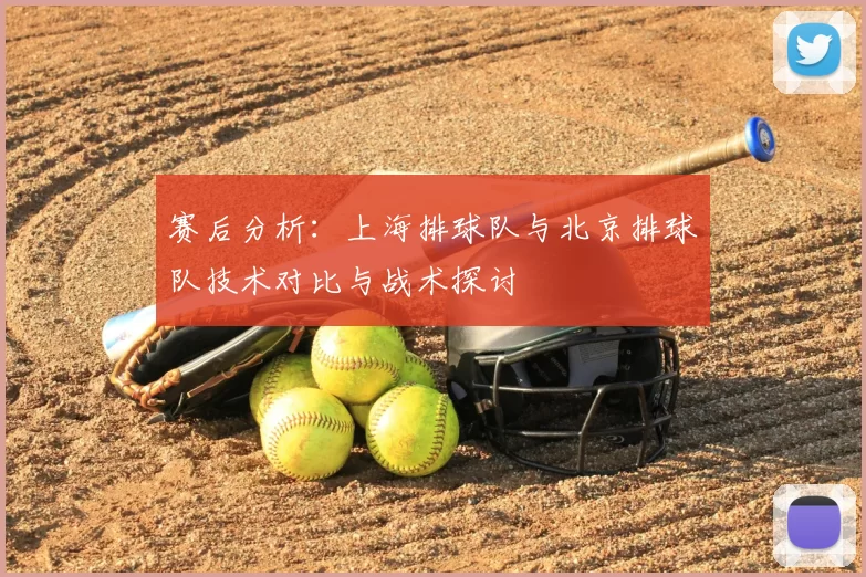 赛后分析:上海排球队与北京排球队技术对比与战术探讨