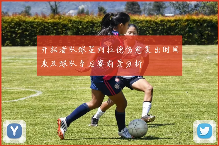 开拓者队球星利拉德伤愈复出时间表及球队季后赛前景分析
