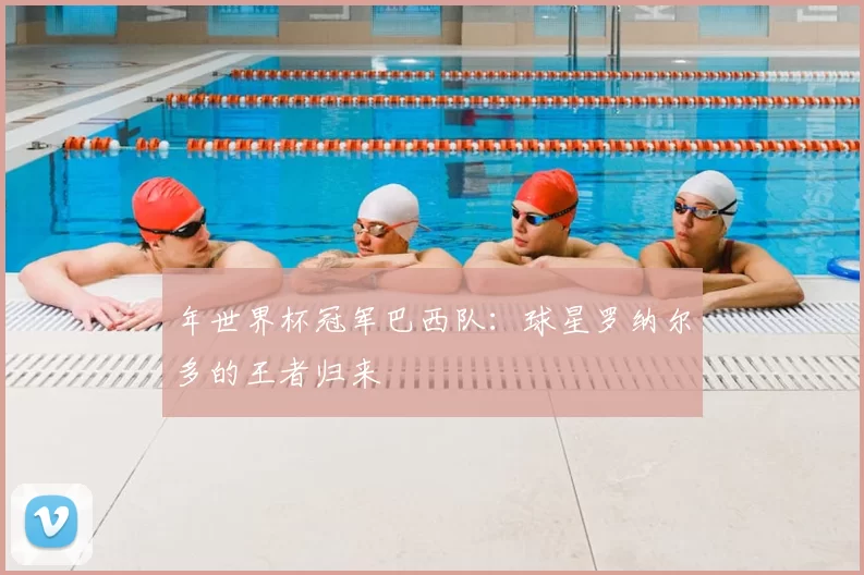 年世界杯冠军巴西队:球星罗纳尔多的王者归来