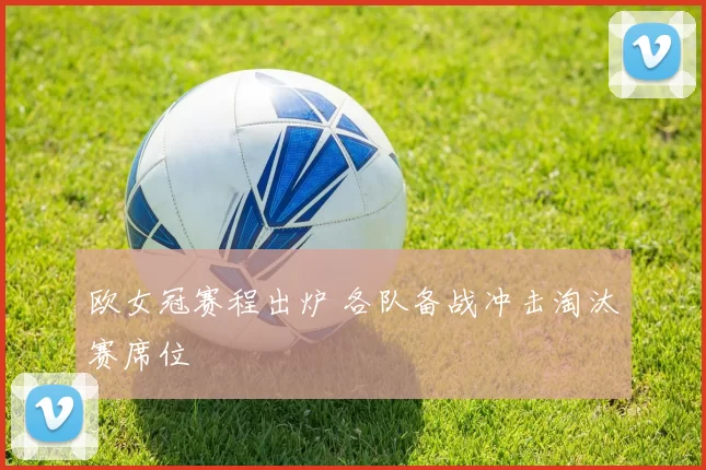 欧女冠赛程出炉 各队备战冲击淘汰赛席位