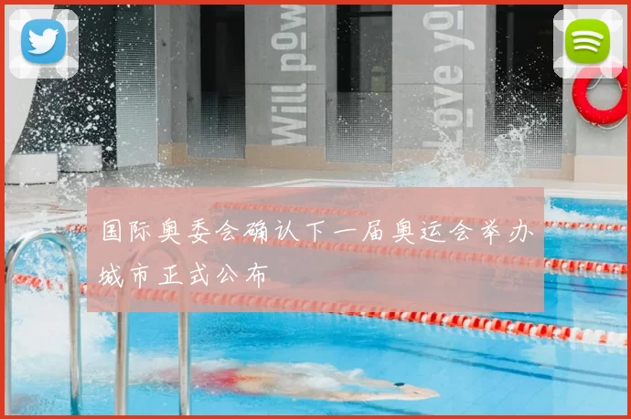 国际奥委会确认下一届奥运会举办城市正式公布