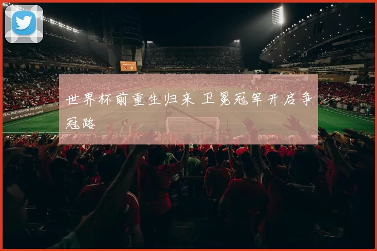 世界杯前重生归来 卫冕冠军开启争冠路