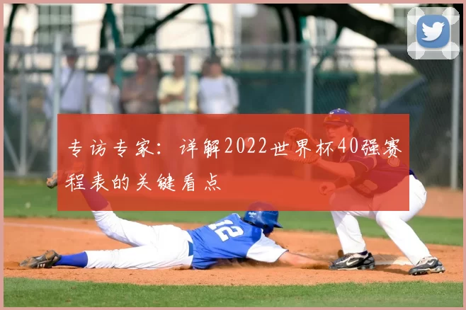 专访专家：详解2022世界杯40强赛程表的关键看点